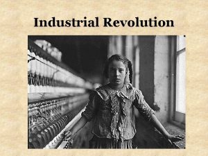 Industrial Revolution Effects of the Industrial Revolution What