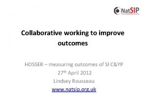 Collaborative working to improve outcomes HOSSER measuring outcomes