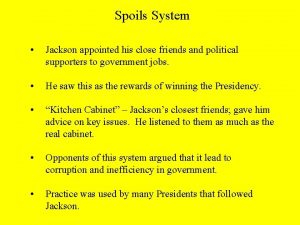 Spoils System Jackson appointed his close friends and