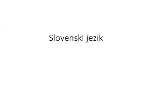 Slovenski jezik Slovenski jezik Eden izmed ve kot