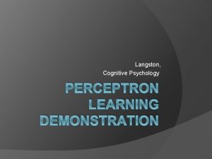 Langston Cognitive Psychology PERCEPTRON LEARNING DEMONSTRATION Perceptron Learning