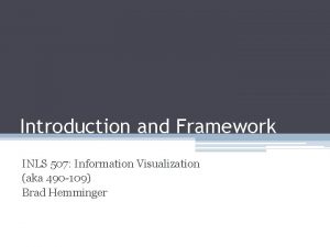 Introduction and Framework INLS 507 Information Visualization aka