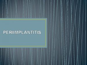 PERIIMPLANTITIS La periimplantitis es la lesion que involucra