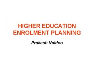 HIGHER EDUCATION ENROLMENT PLANNING Prakash Naidoo NATIONAL STUDENT