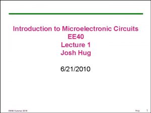 Introduction to Microelectronic Circuits EE 40 Lecture 1