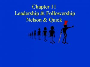 Chapter 11 Leadership Followership Nelson Quick Leadership Followership