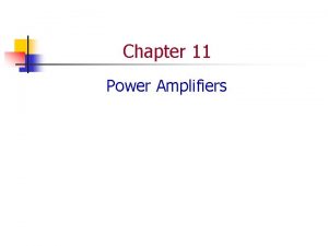 Chapter 11 Power Amplifiers Amplifier Efficiency n n