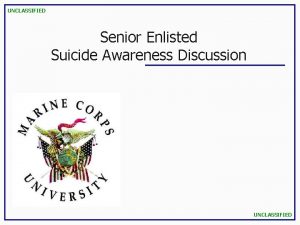 UNCLASSIFIED Senior Enlisted Suicide Awareness Discussion UNCLASSIFIED Suicide