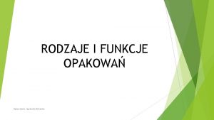 RODZAJE I FUNKCJE OPAKOWA Opracowanie Agnieszka Michalska OPAKOWANIE