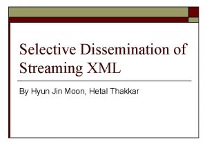 Selective Dissemination of Streaming XML By Hyun Jin