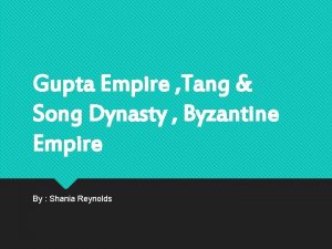 Gupta Empire Tang Song Dynasty Byzantine Empire By