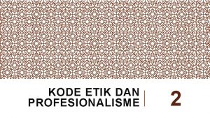 KODE ETIK DAN PROFESIONALISME 2 TOPIK 1 Pengertian