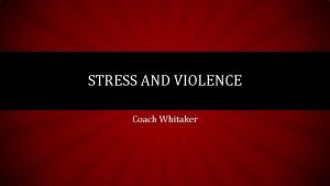 STRESS AND VIOLENCE Coach Whitaker VOCABULARY Stressthe bodys