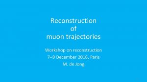 Reconstruction of muon trajectories Workshop on reconstruction 7