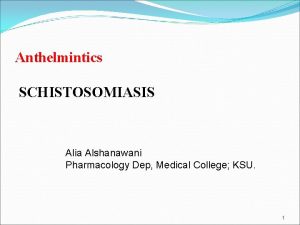 Anthelmintics SCHISTOSOMIASIS Alia Alshanawani Pharmacology Dep Medical College