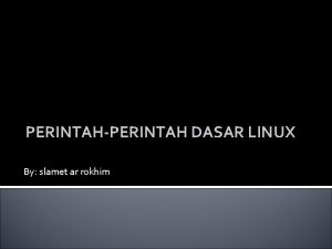 PERINTAHPERINTAH DASAR LINUX By slamet ar rokhim DIREKTORI