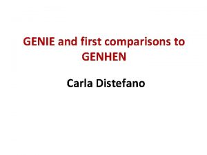 GENIE and first comparisons to GENHEN Carla Distefano