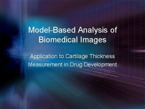 ModelBased Analysis of Biomedical Images Application to Cartilage