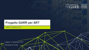 Progetto GARR per SRT MARCO MARLETTA Catania 10