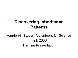 Discovering Inheritance Patterns Vanderbilt Student Volunteers for Science