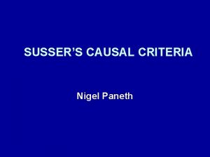 SUSSERS CAUSAL CRITERIA Nigel Paneth CAUSAL CRITERIA COMPARED