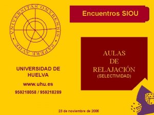 Encuentros SIOU UNIVERSIDAD DE HUELVA AULAS DE RELAJACIN