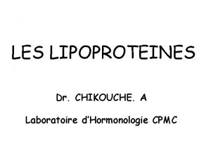 LES LIPOPROTEINES Dr CHIKOUCHE A Laboratoire dHormonologie CPMC