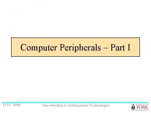 Computer Peripherals Part I ITEC 1000 Introduction to