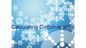 Calculating Circumference Circumference Defined Circumference is the boundary