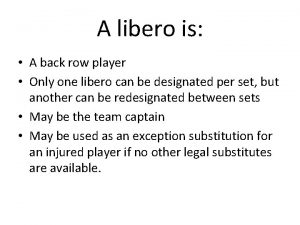 A libero is A back row player Only