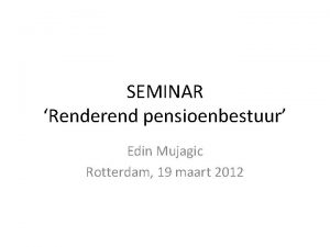 SEMINAR Renderend pensioenbestuur Edin Mujagic Rotterdam 19 maart
