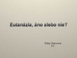 Eutanzia no alebo nie Petra Oravcov 3 C