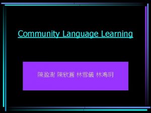 Community Language Learning Introduction Community Language Learning advises