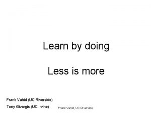 Learn by doing Less is more Frank Vahid