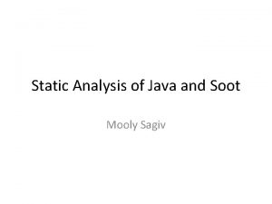 Static Analysis of Java and Soot Mooly Sagiv