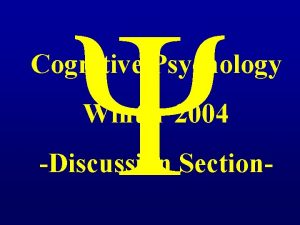 Cognitive Psychology Winter 2004 Discussion Section Memory III