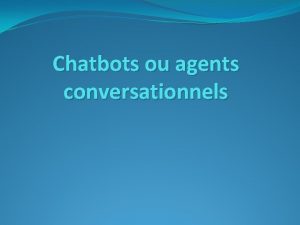 Chatbots ou agents conversationnels Introduction Quest quun agent