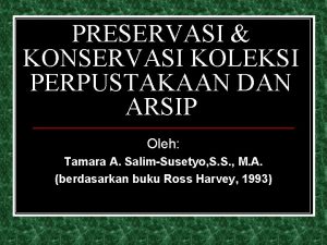 PRESERVASI KONSERVASI KOLEKSI PERPUSTAKAAN DAN ARSIP Oleh Tamara