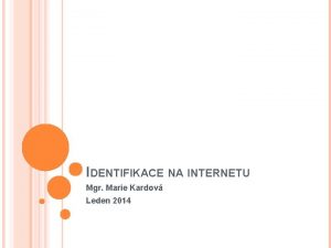 IDENTIFIKACE NA INTERNETU Mgr Marie Kardov Leden 2014