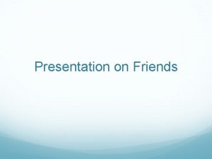 Presentation on Friends Introduction Friends is an American