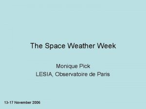 The Space Weather Week Monique Pick LESIA Observatoire