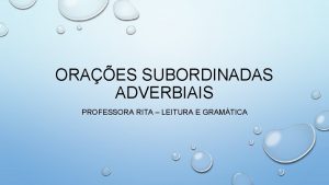 ORAES SUBORDINADAS ADVERBIAIS PROFESSORA RITA LEITURA E GRAMTICA