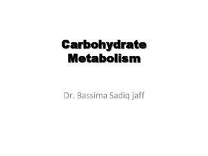 Carbohydrate Metabolism Dr Bassima Sadiq jaff DIGESTION ABSORPTION