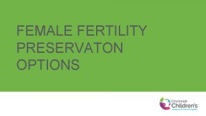 FEMALE FERTILITY PRESERVATON OPTIONS Female Fertility Option Standard