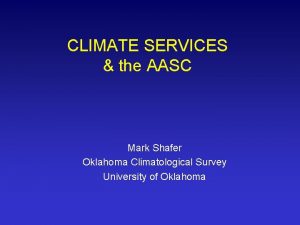 CLIMATE SERVICES the AASC Mark Shafer Oklahoma Climatological