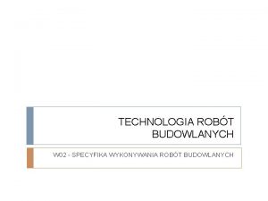 TECHNOLOGIA ROBT BUDOWLANYCH W 02 SPECYFIKA WYKONYWANIA ROBT