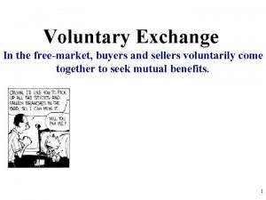 Voluntary Exchange In the freemarket buyers and sellers