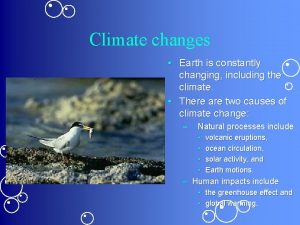 Climate changes Earth is constantly changing including the