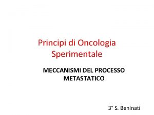 Principi di Oncologia Sperimentale MECCANISMI DEL PROCESSO METASTATICO