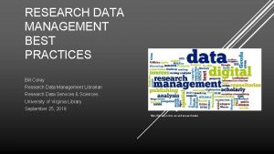 RESEARCH DATA MANAGEMENT BEST PRACTICES Bill Corey Research